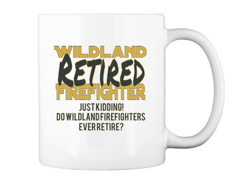 Wildland Retired Firefighter Just Kidding! Do Wildland Firefighters Ever Retire? White Kaos Back