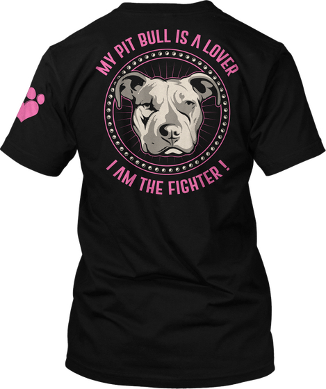 My Pit Bull Is A Lover I Am The Fighter! Black T-Shirt Back