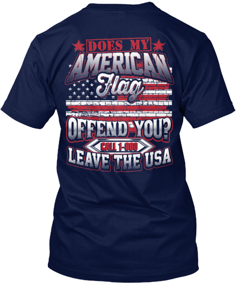  Does My American Flag Offend You? Call 1 800 Leave The Usa Navy T-Shirt Back