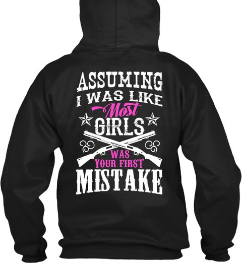  Assuming I Was Like Most Girls Was Your First Mistake Black T-Shirt Back