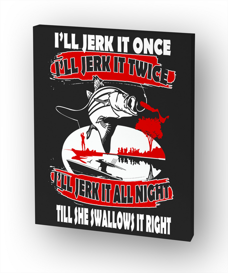 Jerk It All Night   Canvas Print White T-Shirt Front