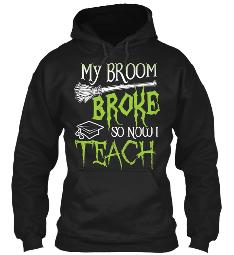 My Broom Broke So Now I Teach  Black T-Shirt Front