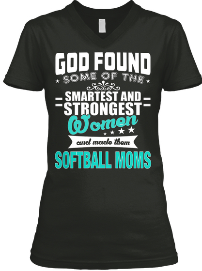 God Found Some Of The Smartest And Strongest Women And Made Them Softball Moms Black T-Shirt Front