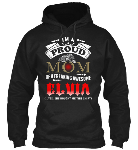 I'm A Proud Mom Of A Freakin Awesome Elvia {...Yes,She Bought Me This Shirt} Black T-Shirt Front
