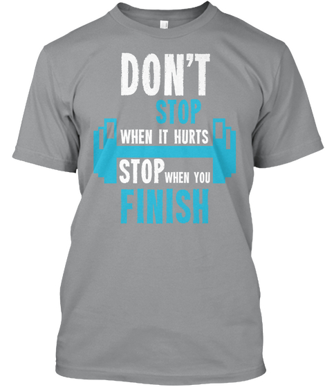 Don't Stop When It Hurts Stop When You Finish Sport Grey Camiseta Front