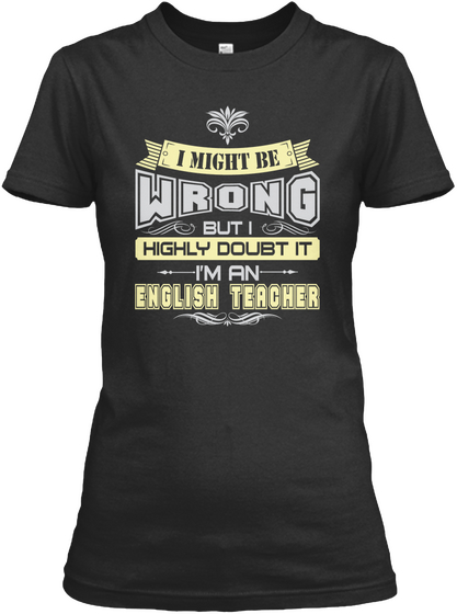 I Might Be Wrong But I Highly Doubt It I'm An English Teacher Black áo T-Shirt Front
