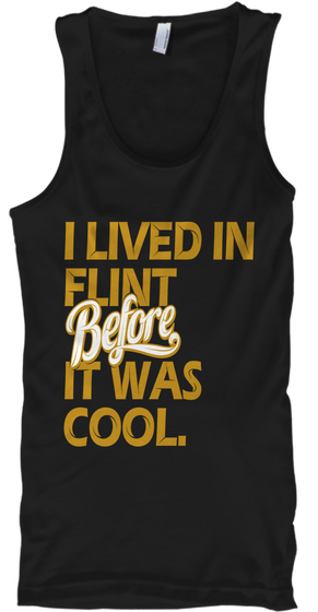 I Lived In Flint Before It Was Cool. Black T-Shirt Front