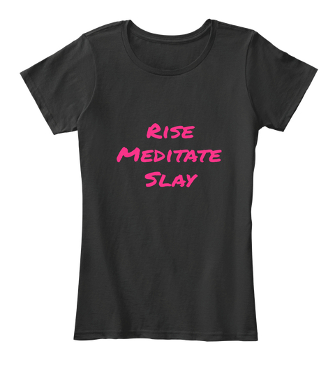 Rise
Meditate
Slay Black T-Shirt Front