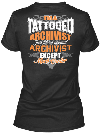 I'm A Tattooed Archivist Just Like A Archivist Except Much Cooler Black T-Shirt Back