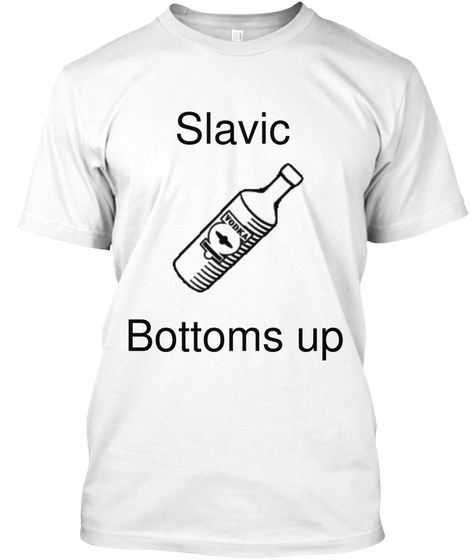 Slavic Bottoms Up White T-Shirt Front