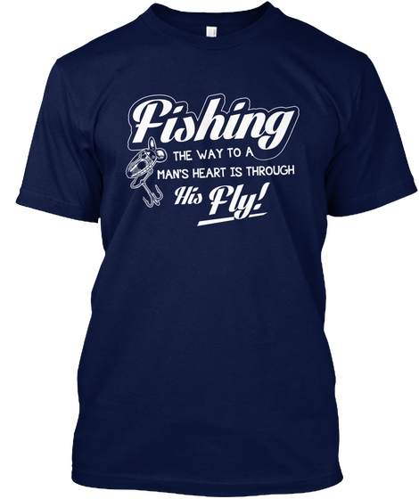 Fishing The Way To A Man's Heart Is Through His Fly! Navy T-Shirt Front
