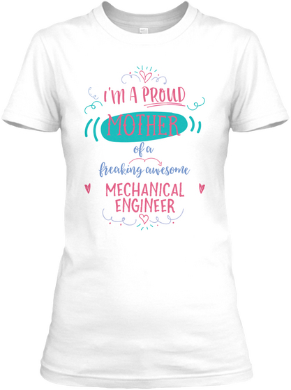 I'm A Proud Mother Of A Freaking Awesome Mechanical Engineer White T-Shirt Front