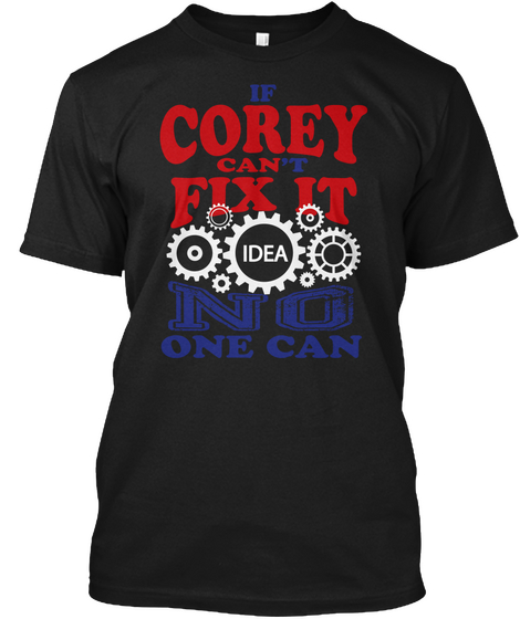 If Corey Cant Fix It Idea No One Can Black T-Shirt Front