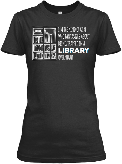 I'm The Kind Of Girl Who Fantasizes About Being,Trapped In A Library Overnight Black T-Shirt Front