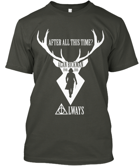 After All This Time? Alan Rickman 1946 2016 Always Smoke Gray T-Shirt Front