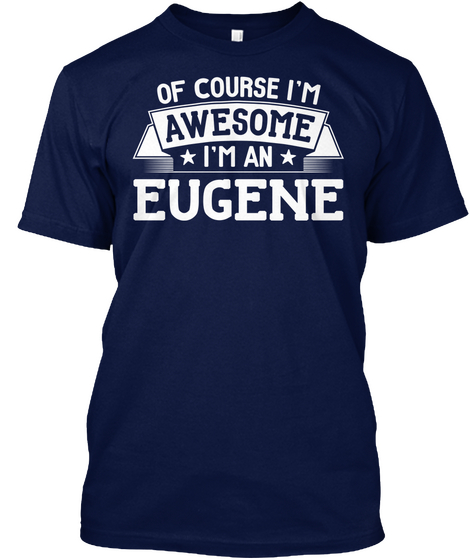 Of Course I'm Awesome I'm An Eugene Navy T-Shirt Front