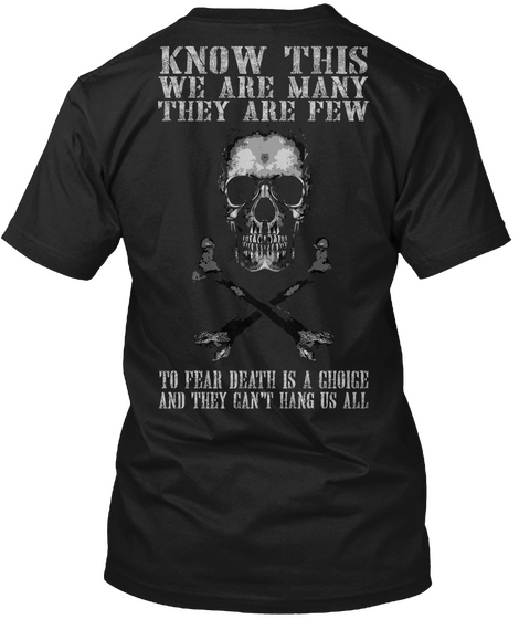 Know This We Are Many They Are Few To Fear Death Is A Choice And They Can't Hang Us All Black T-Shirt Back
