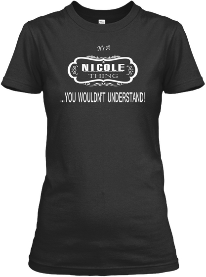 It's A Nicole Thing ...You Wouldn't Understand! Black T-Shirt Front