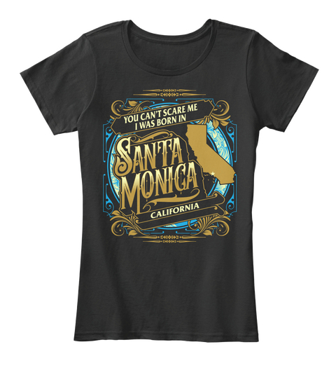 You Can't Scare Me I Was Born In Santa Monica California  Black T-Shirt Front