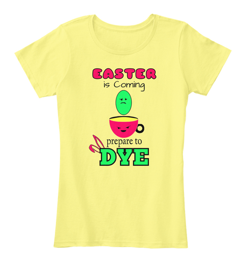 Easter Is Coming Prepare To Dye Lemon Yellow Camiseta Front