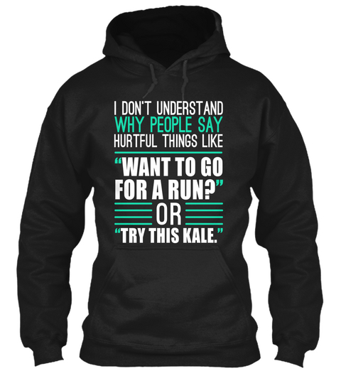 I Don't Understand And Why People Say Hurtful Things Like Want To Go For A Run Or Try This Kale Black Camiseta Front