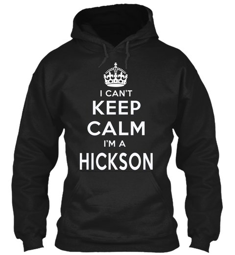 I Can't Keep Calm I'm A Hickson Black T-Shirt Front