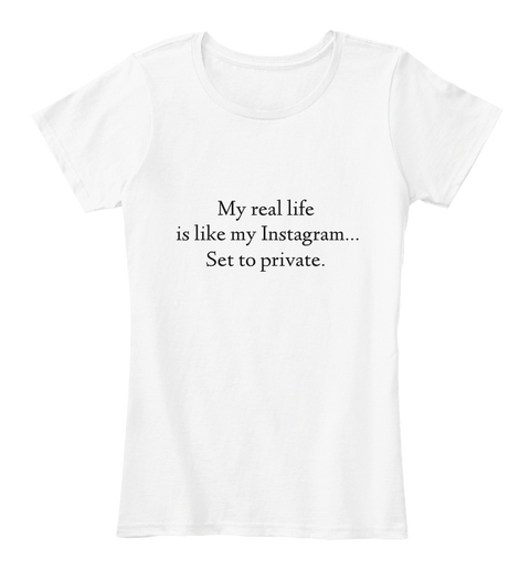 My Real Life 
Is Like My Instagram...
 Set To Private. White Camiseta Front