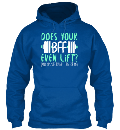 Ooes Your Bff Even Lift And Yes She Bought This For Me Royal T-Shirt Front