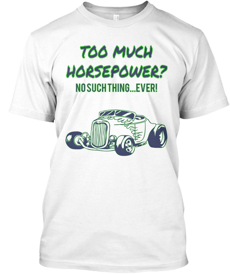 Too Much
Horsepower? No Such Thing...Ever! White áo T-Shirt Front
