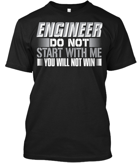 Engineer Do Not Start With Me You Will Not Win Black T-Shirt Front