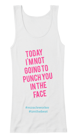 Today I'm Going To Punch You In The Face
#Miracleworker
#Imthebest White Camiseta Front