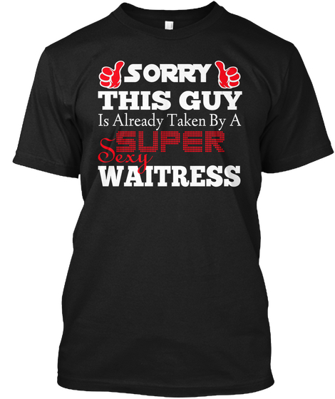 Sorry This Guy Is Already Taken By A Sexy Super Waitress Black T-Shirt Front