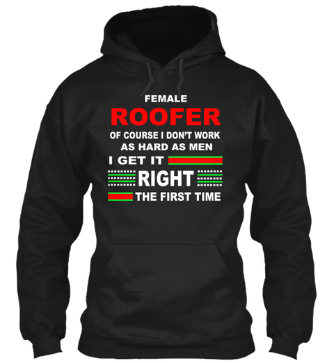Female Roofer Of Course I Don't Work As Hard As Men I Get It Right The First Time Black T-Shirt Front