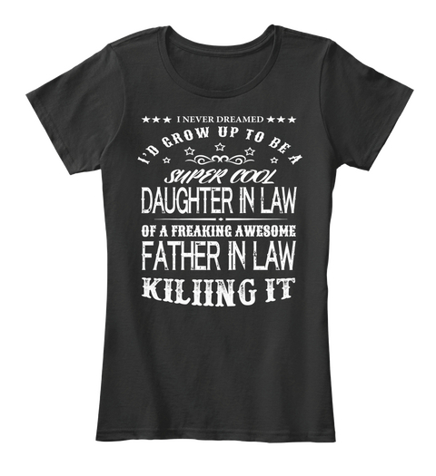 I Never Dreamed I'd Grow Up To Be A Super Cool Daughter In Law Of A Freaking Awesome Father In Law Killing It Black Camiseta Front