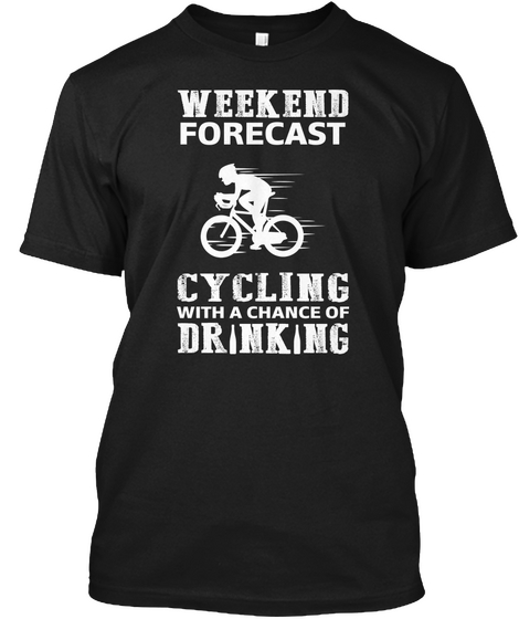 Weekend Forecast Cycling With A Chance Of Drinking Black T-Shirt Front