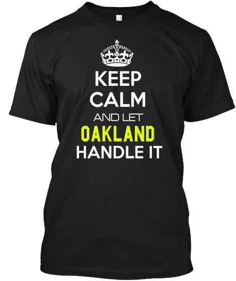 Keep Calm And Let Oakland Handle It Black áo T-Shirt Front