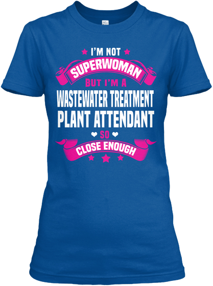 I'm Not Superwoman But I'm A Wastewater Treatment Plant Attendant So Close Enough Royal T-Shirt Front