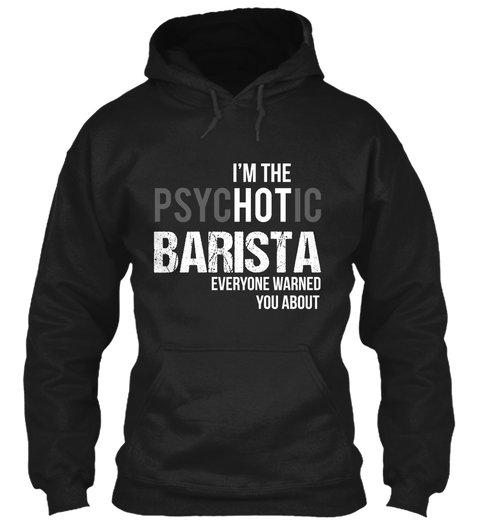 Im The Psychotic Barista Everyone Warned You About Black T-Shirt Front