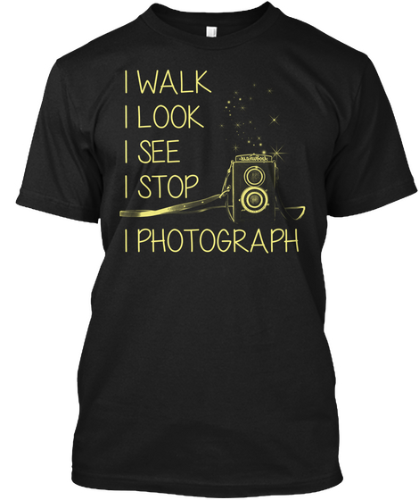 I Walk I Look I See I Stop I Photograph Black Camiseta Front