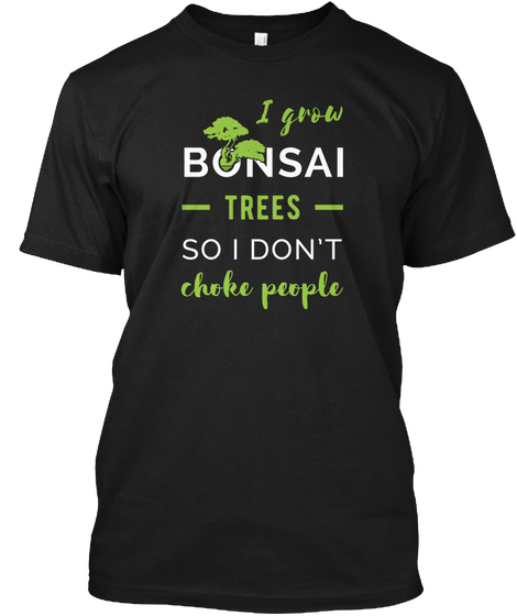 I Grow Bonsai Trees So I Don't Choke People Black Kaos Front