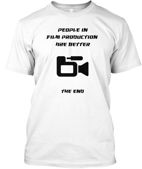 People In
Film Production 
Are Better The End White T-Shirt Front