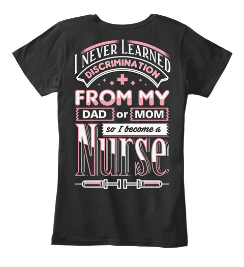 I Never Learned Discrimination Fron My Dad Or Mom So I Become A Nurse Black áo T-Shirt Back