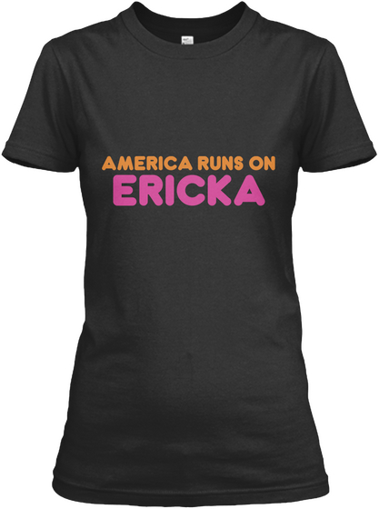 Ericka   America Runs On Black T-Shirt Front