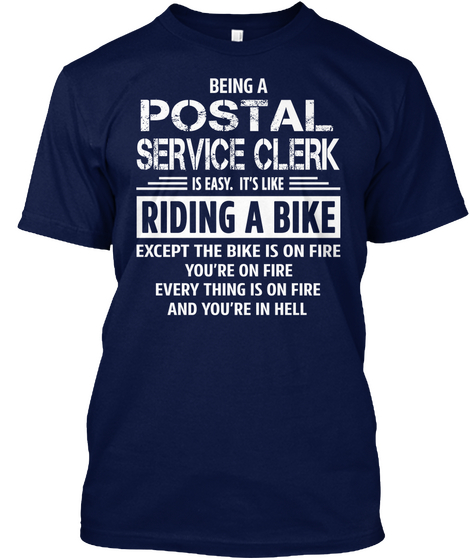 Being A Postal Service Clerk Is Easy It S Like Riding A Bike Except The Bike Is On Fire You Navy T-Shirt Front