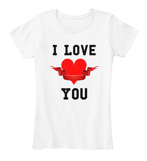 I Love You White T-Shirt Front