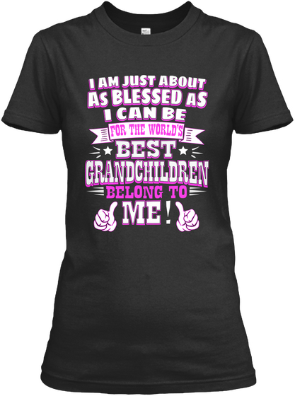 I Am Just About As Blessed As I Can Be For The World's Best Grandchildren Belong To Me Black T-Shirt Front