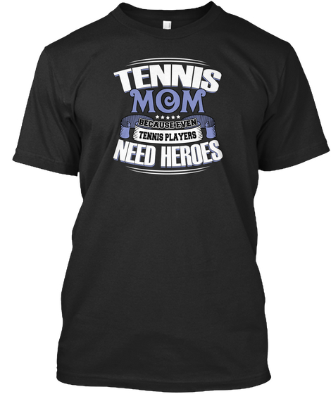 Tennis Mom Because Even Tennis Players Need Heroes Black T-Shirt Front