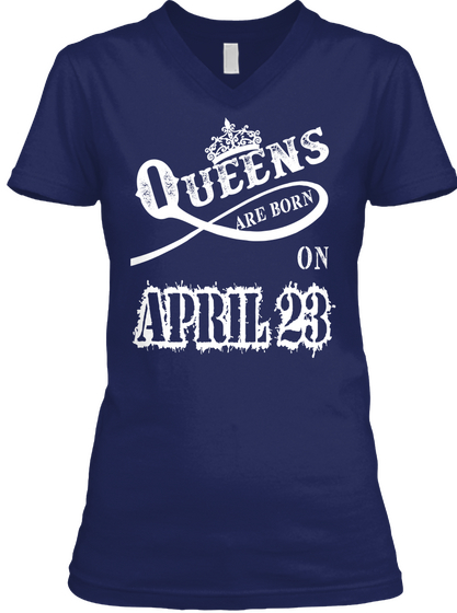 Queens Are Born On April 23 Navy T-Shirt Front