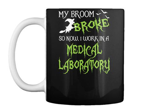 My Broom Broke So Now I Work In A Medical Laboratory Black T-Shirt Front