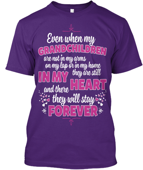 Even When My Grand Children Are Not In My Arms On My Lap Or In My Home They Are Still In My Heart And There They Will... Purple T-Shirt Front